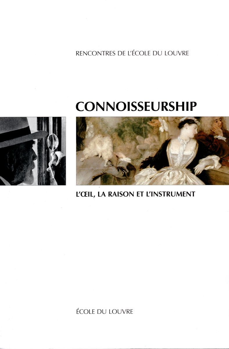 Connoisseurship, l'oeil, la raison et l'instrument - actes du colloque École du Louvre... 20, 21 et 22 octobre 2011, [Paris]