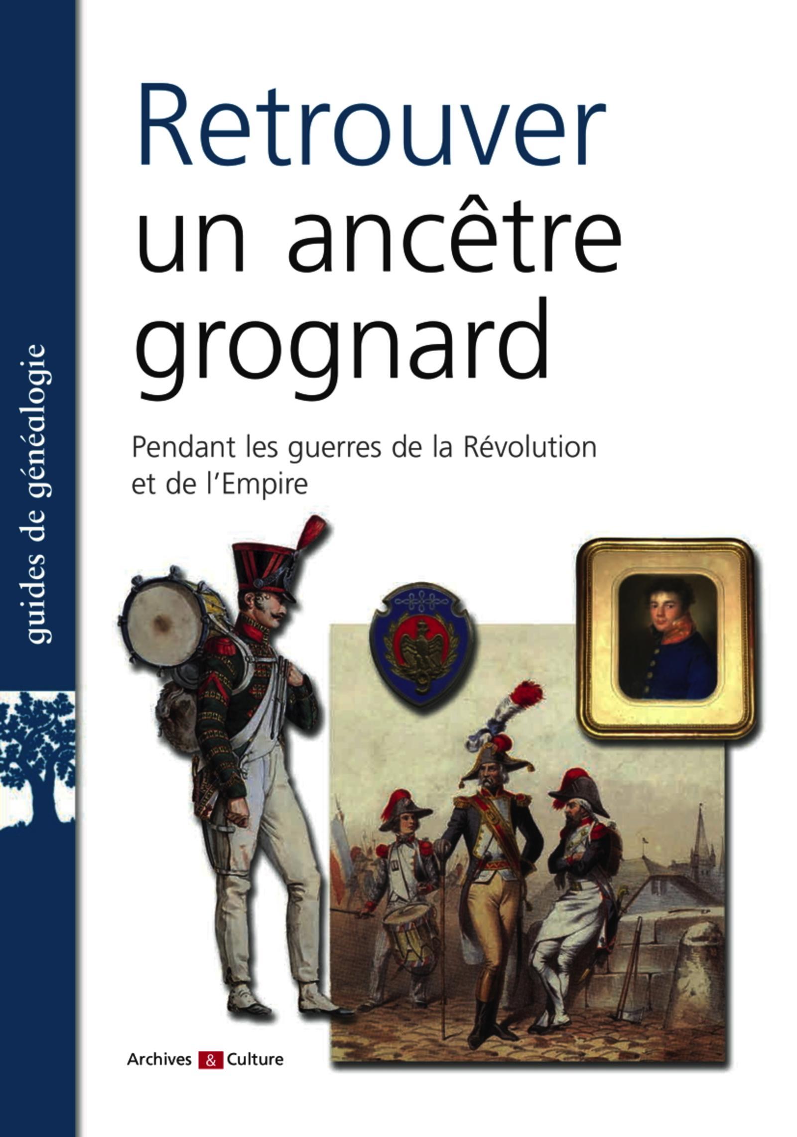 RETROUVER UN ANCETRE GROGNARD  PENDANT LES GUERRES DE LA REVOLUTION ET DE L EMPI