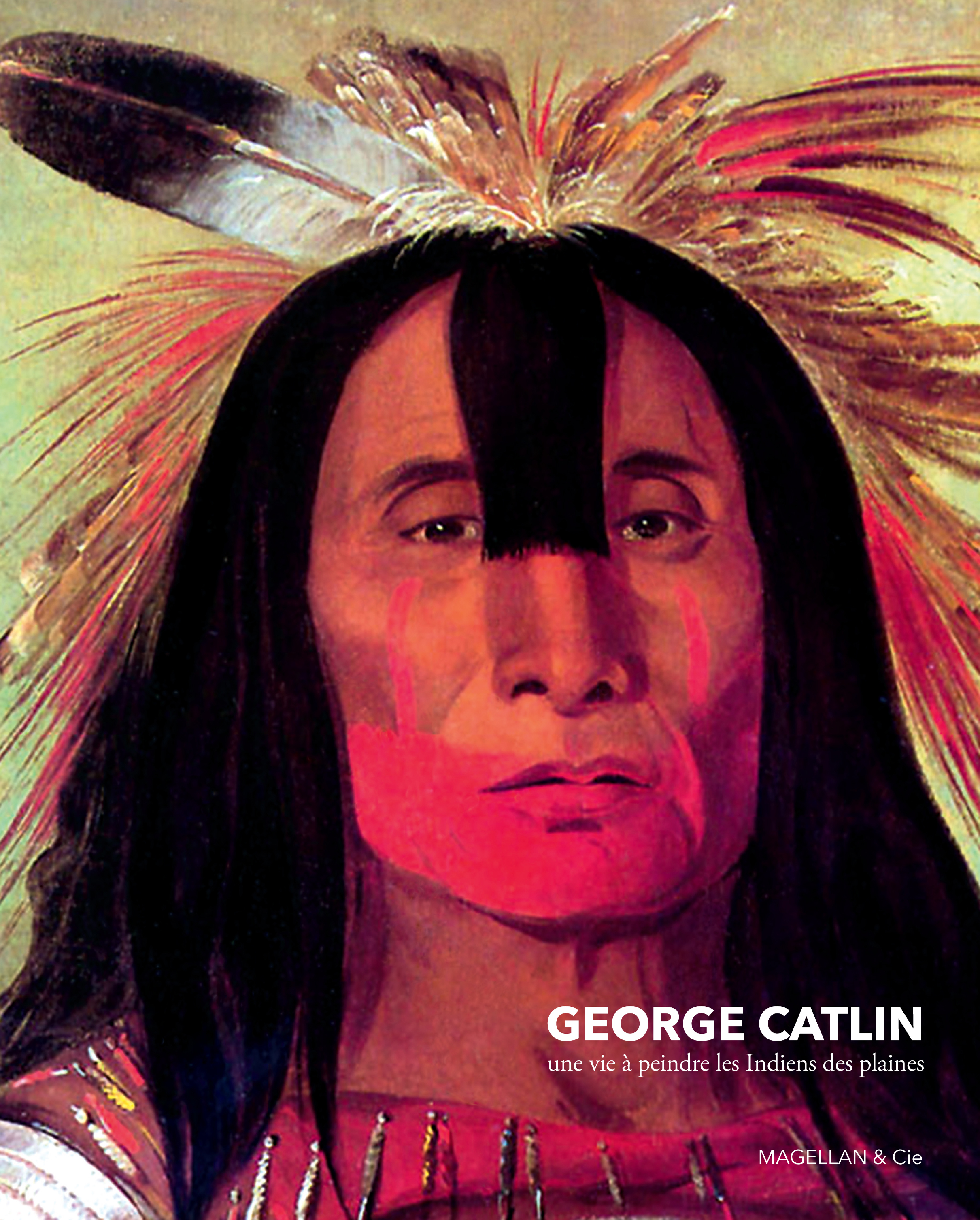 GEORGE CATLIN : UNE VIE A PEINDRE LES INDIE NS DES PLAINES