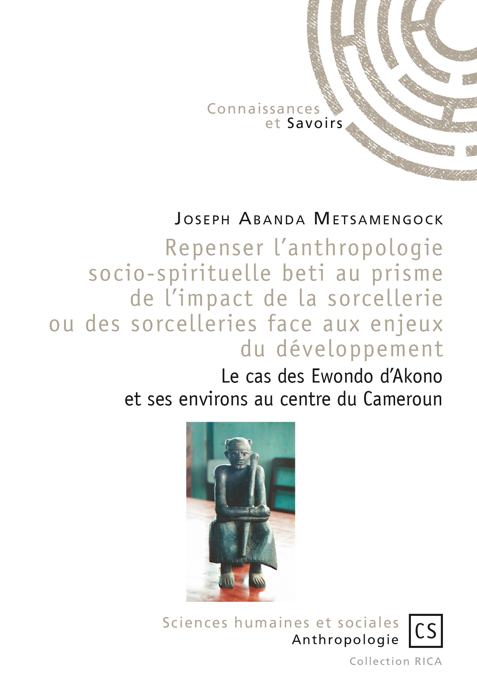 Repenser l'anthropologie socio-spirituelle beti au prisme de l'impact de la sorcellerie ou des sorcelleries face aux enjeux du dé - le cas des Ewondo d'Akono et ses environs au centre du Cameroun