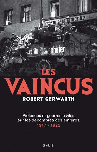 LES VAINCUS. VIOLENCES ET GUERRES CIVILES S UR LES DECOMBRES DES EMPIRES, 1917-1923