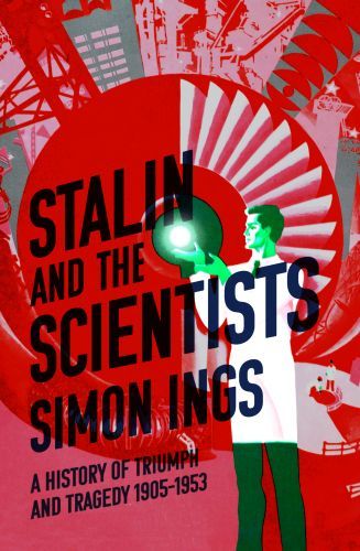 Stalin and the Scientists: A History of Triumph and Tragedy 1905-1953
