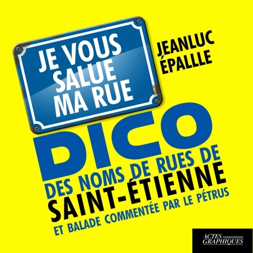 Dico des noms de rues de Saint-Étienne et balade commentée par le Pétrus - je vous salue ma rue