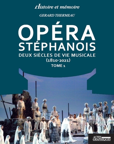 OPERA STEPHANOIS  TOME 1 - DEUX SIECLES DE VIE MUSICALE (1810-2021)