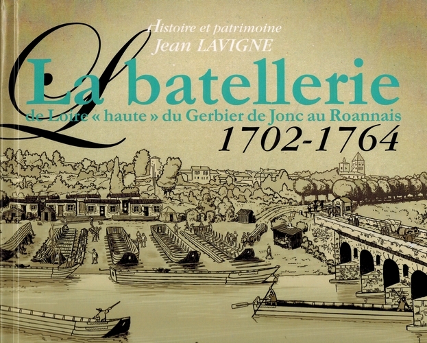 La batellerie de Loire haute, du Gerbier de Jonc au Roannais - 1702-1764