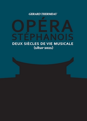 Opéra stéphanois - deux siècles de vie musicale, 1810-2021