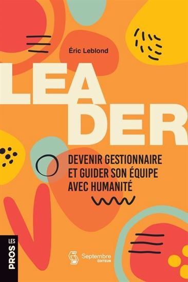 LEADER. DEVENIR GESTIONNAIRE ET GUIDER SON EQUIPE AVEC HUMANITE