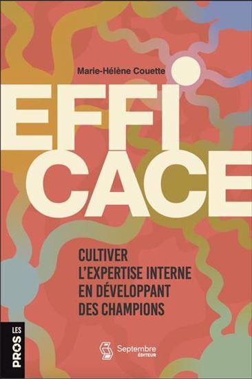 EFFICACE. CULTIVER L'EXPERTISE INTERNE EN DEVELOPPANT DES CHAMPIO