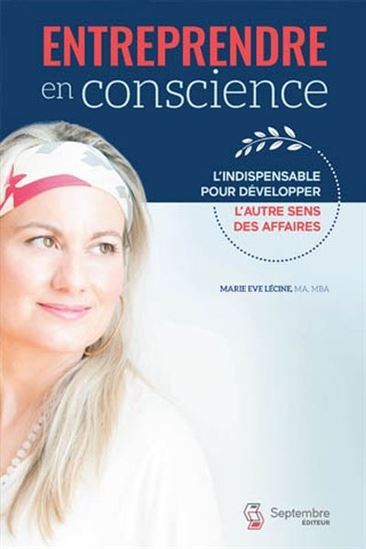 ENTREPRENDRE EN CONSCIENCE. L'INDISPENSABLE POUR DEVELOPPER