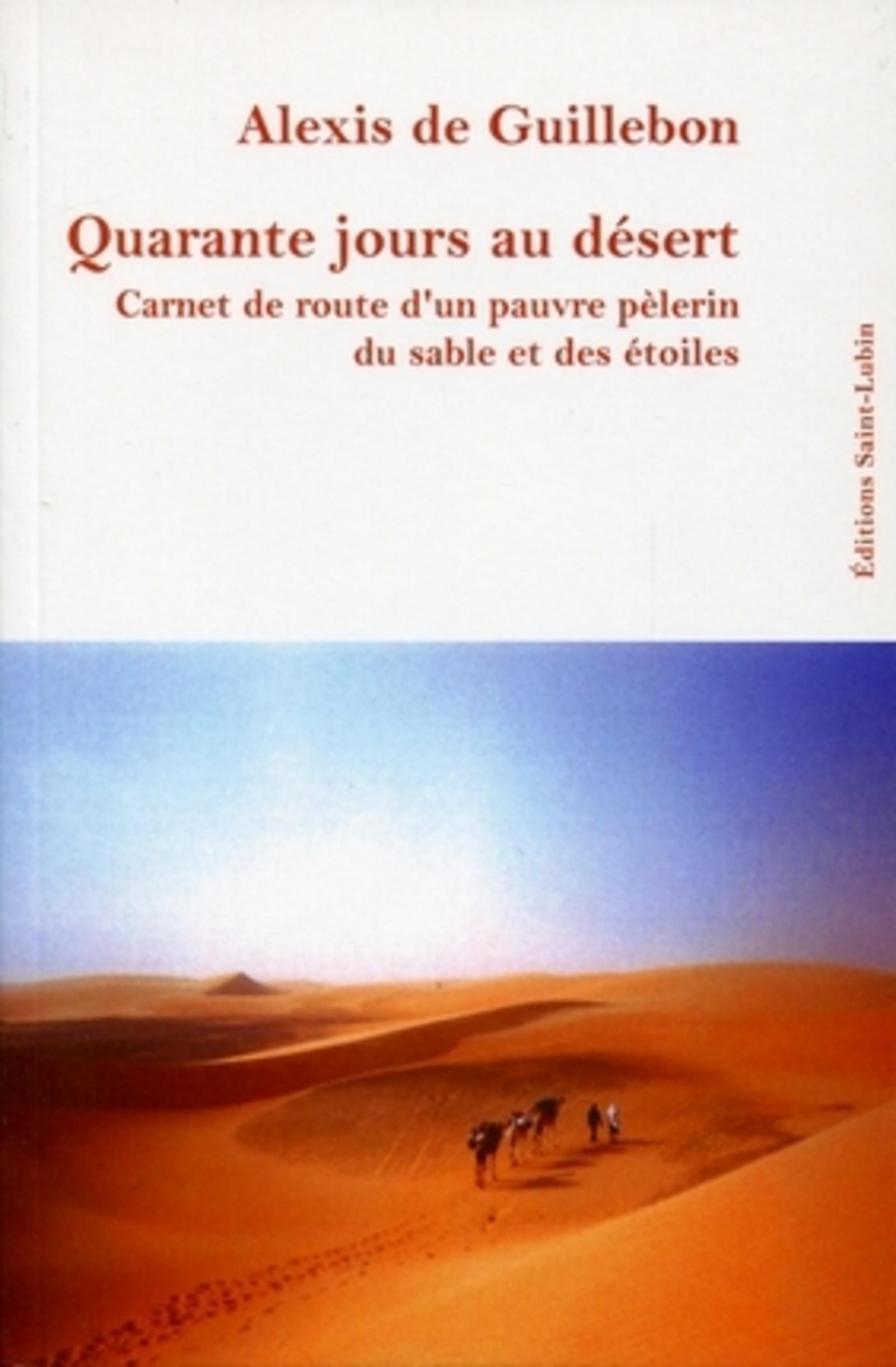 QUARANTE JOURS AU DESERT. CARNET DE ROUTE D'UN PAUVRE PELERIN DU SABLE ET DES ET