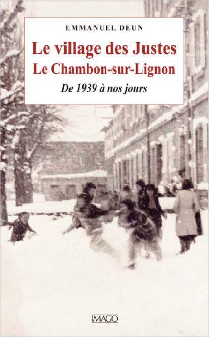 LE VILLAGE DES JUSTES. LE CHAMBON-S-LIGNON, DE 1938 A NOS JO