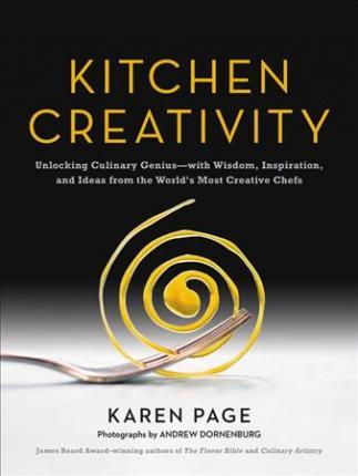 Kitchen Creativity: Unlocking Culinary Genius with Wisdom, Inspiration, and Ideas from the World's M