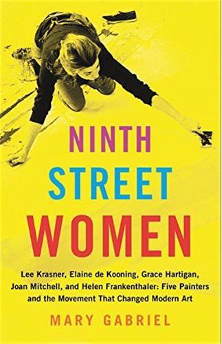 Ninth Street Women: Lee Krasner, Elaine de Kooning, Grace Hartigan, Joan Mitchell, and Helen Frankenthaler
