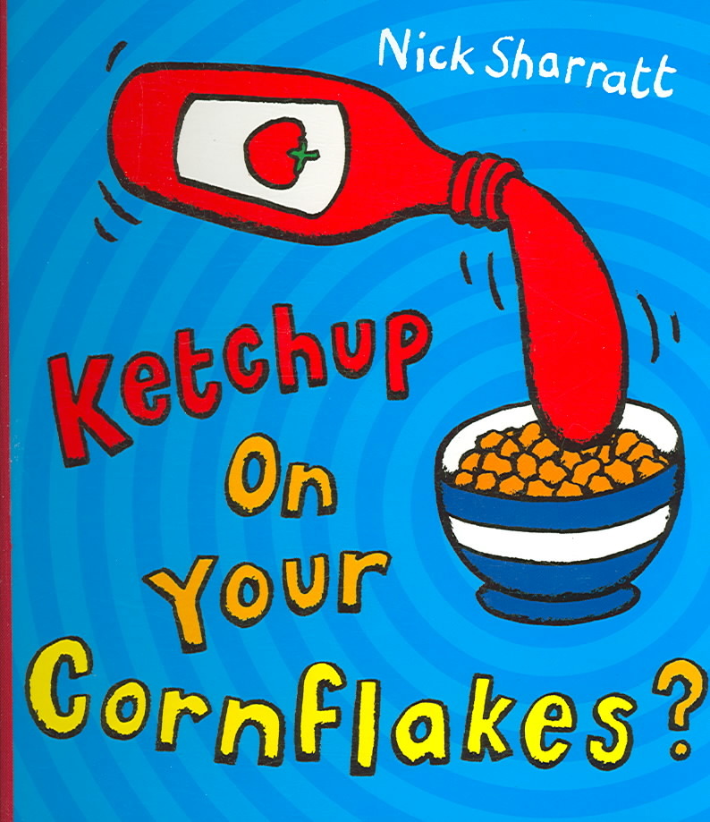 KETCHUP ON YOUR CORNFLAKES?