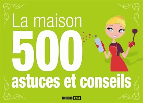 MAISON - 500 ASTUCES ET CONSEILS