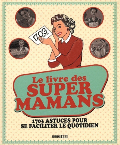 LIVRE DES SUPERS MAMANS 1703 ASTUCES POUR SE FACILITER...