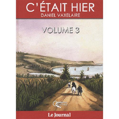 C'était hier - d'après la série dominicale publiée dans le "Journal de l'île de la Réunion"