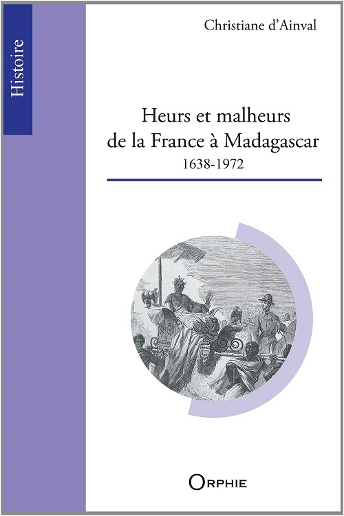 Heurs et malheurs de la France à Madagascar - 1638-1972