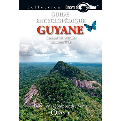 Guide encyclopédique de la Guyane - découvrir, comprendre, venir