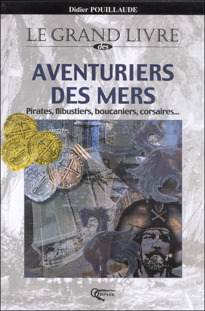 Le grand livre des aventuriers des mers - pirates, flibustiers, boucaniers, corsaires