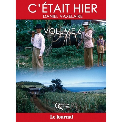 C'était hier - d'après la série dominicale publiée dans le "Journal de l'île de la Réunion"