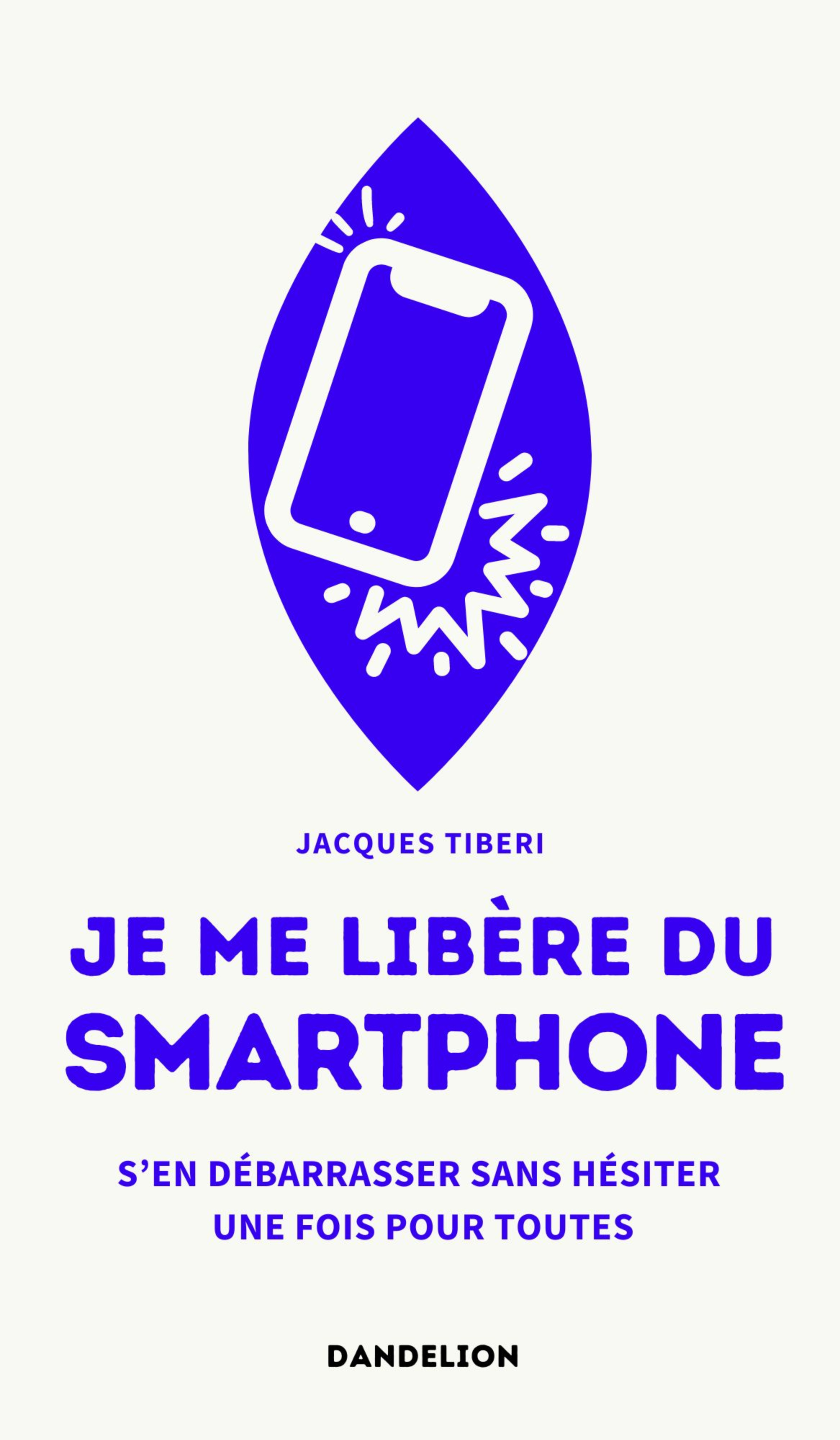 JE ME LIBERE DU SMARTPHONE : S EN DEBARRASSER, SANS HESITER, UNE FOIS POUR TOUTES.