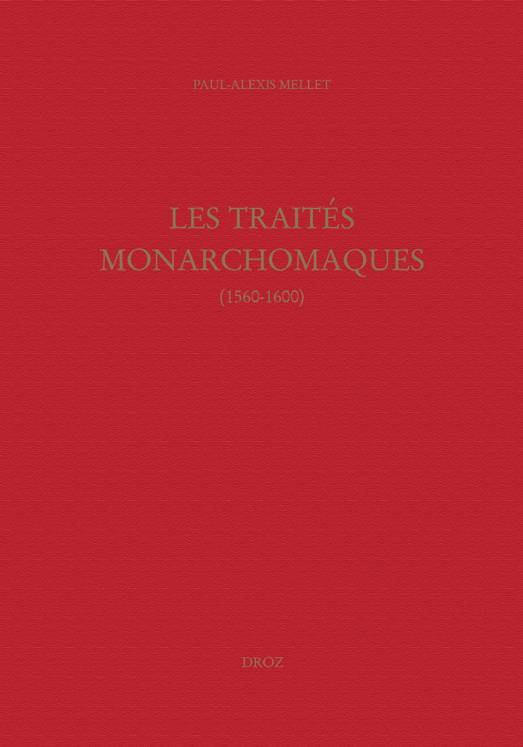 LES TRAITES MONARCHOMAQUES : CONFUSION DES TEMPS, RESISTANCE ARMEE ET MONARCHIE PARFAITE (1560-1600)