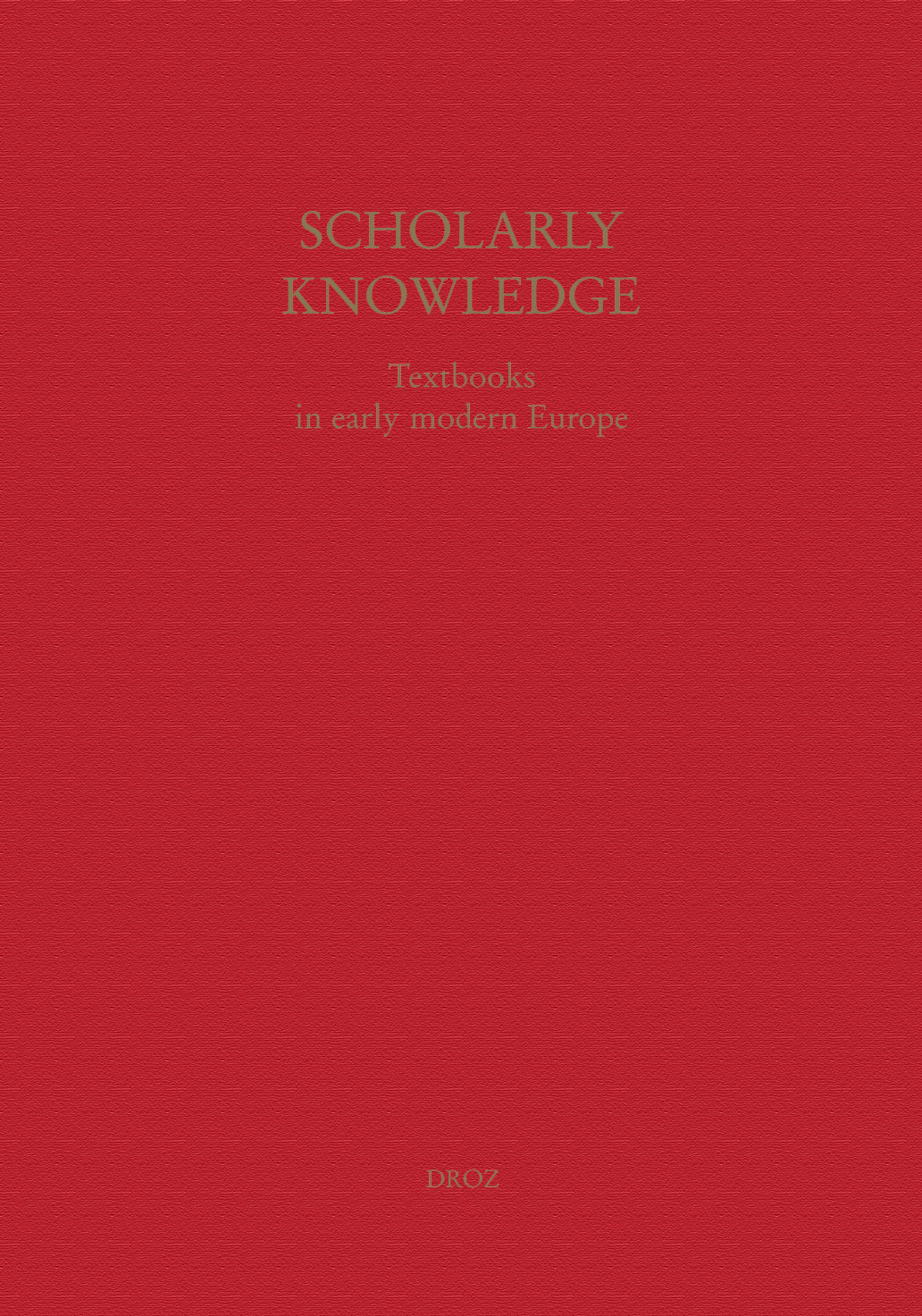 SCHOLARLY KNOWLEDGE : TEXTBOOKS IN EARLY MODERN EUROPE