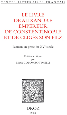 LE LIVRE DE ALIXANDRE EMPEREUR DE CONSTENTINOBLE ET DE CLIGES SON FILZ : ROMAN EN PROSE DU XVE SIECL