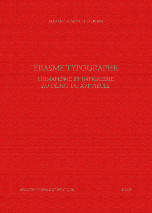 ERASME TYPOGRAPHE. HUMANISME ET IMPRIMERIE AU DEBUT DU XVIE SIECLE