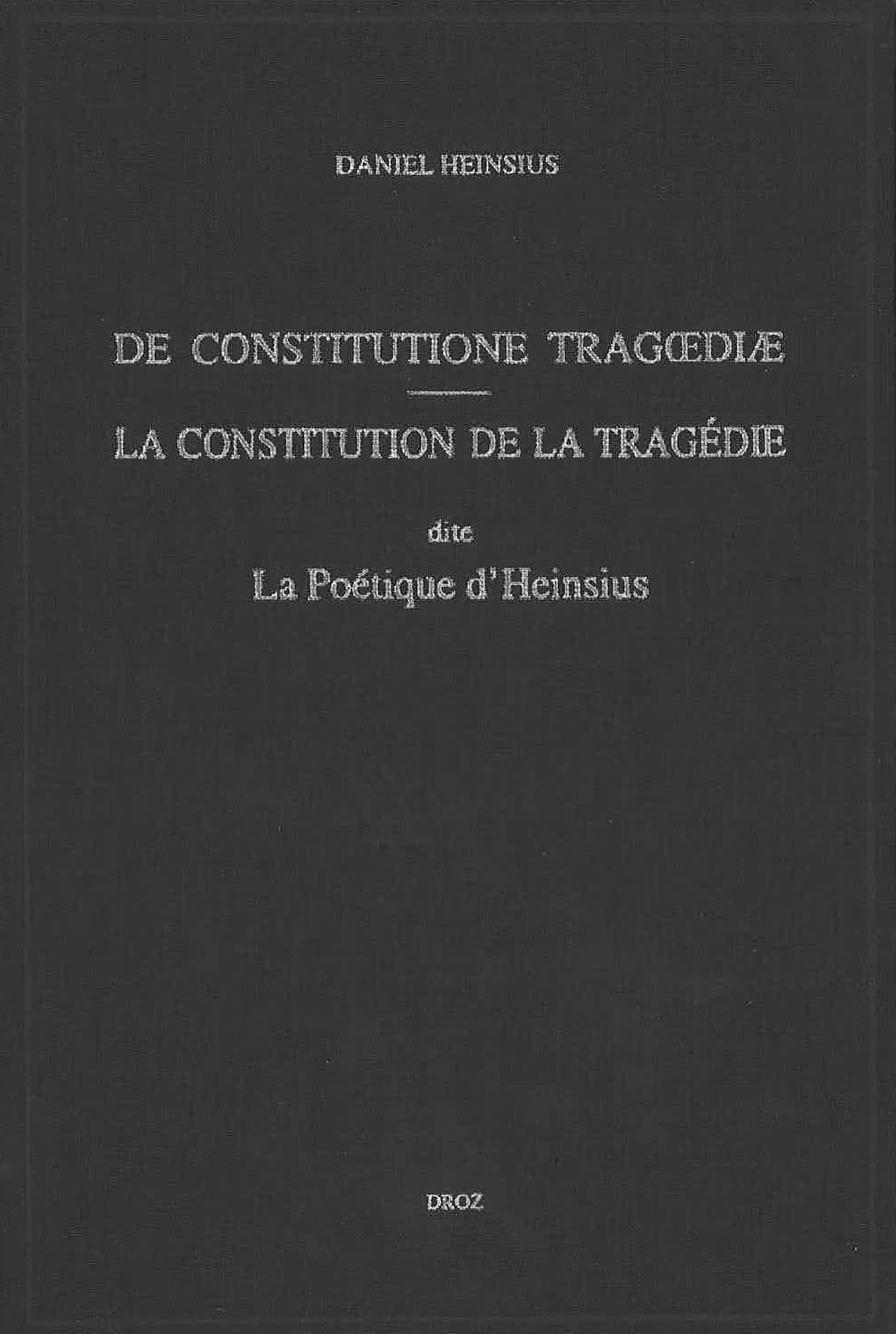 "DE CONSTITUTIONE TRAGOEDIAE" :  LA CONSTITUTION DE LA TRAGEDIE DITE "LA POETIQUE D'HEINSIUS"