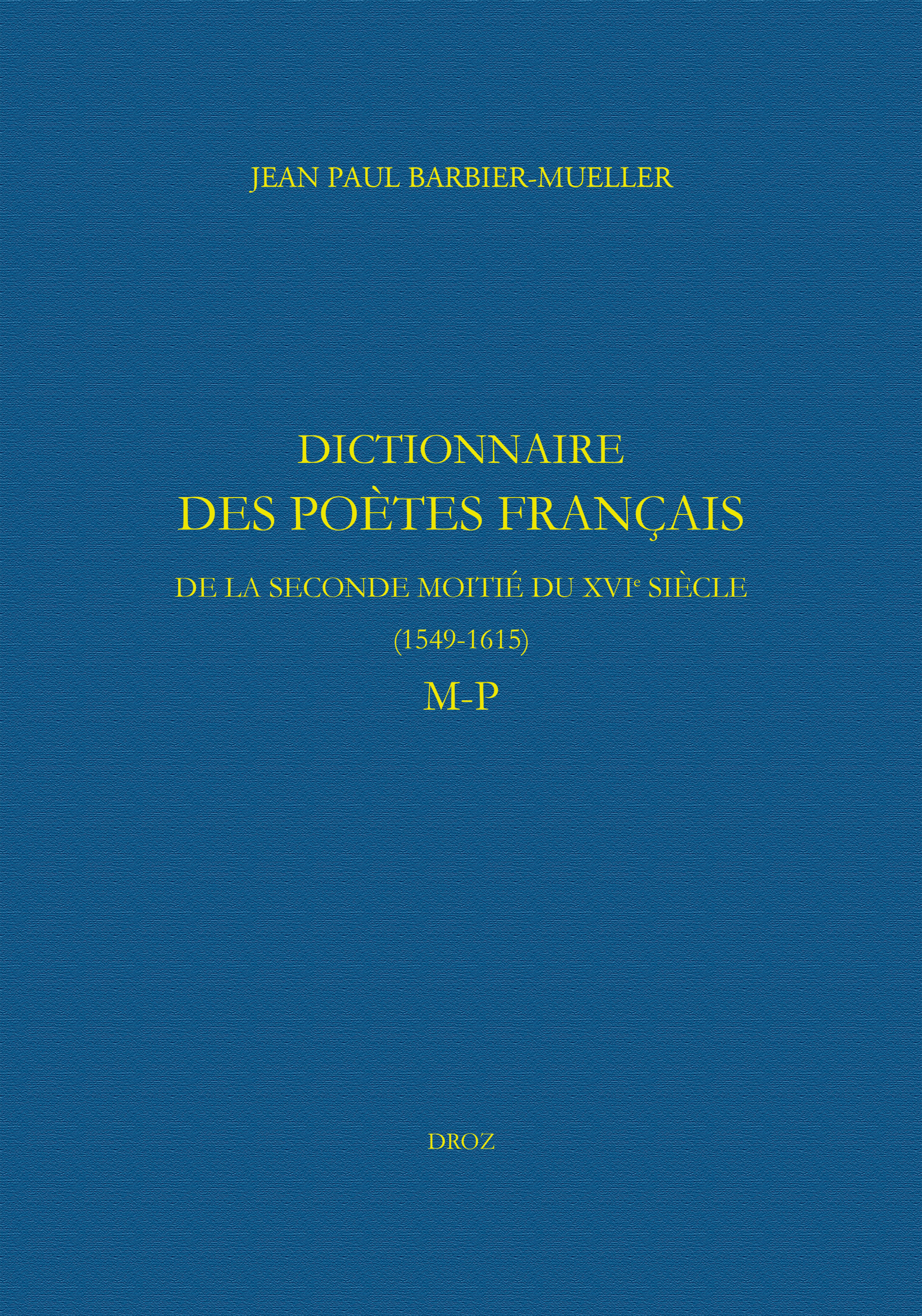 Dictionnaire des poètes français de la seconde moitié du XVIe siècle (1549-1615). Tome V : M-P
