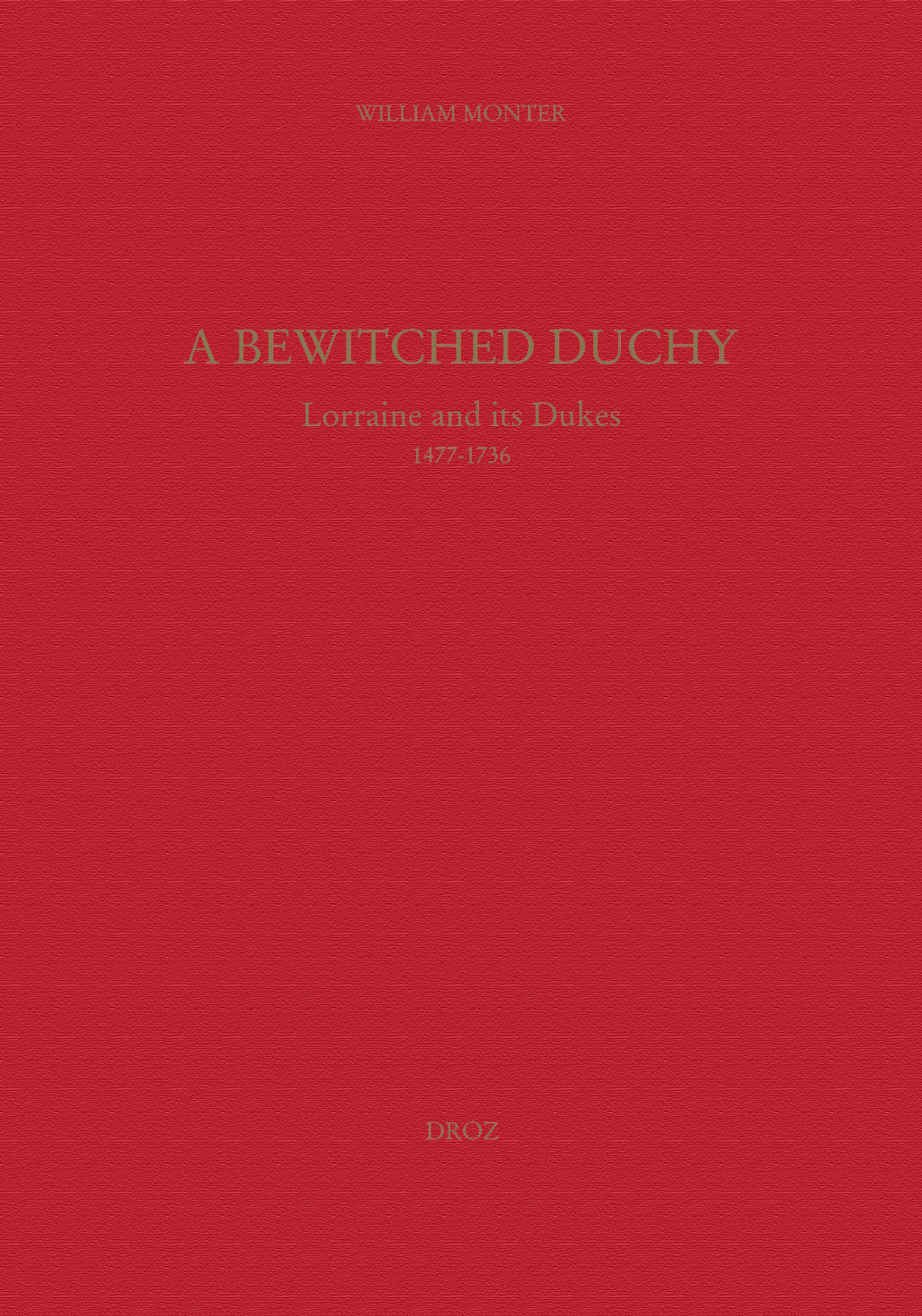 A BEWITCHED DUCHY : LORRAINE AND ITS DUKES, 1477-1736