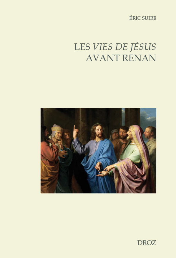 LES VIES DE JESUS AVANT RENAN. EDITIONS, REECRITURES, CIRCULATIONS ENTRE LA FRANCE ET L'EUROPE