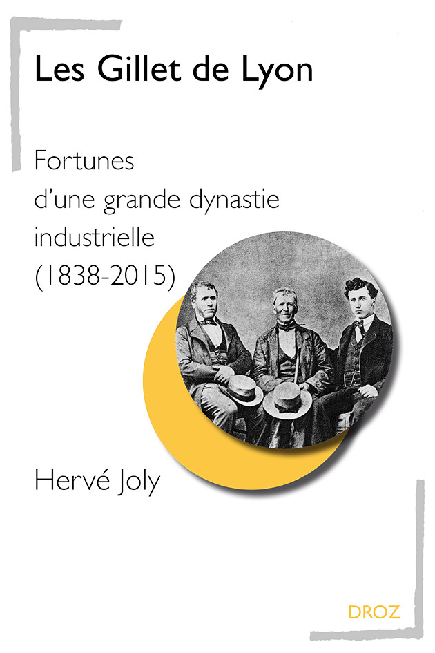 LES GILLET DE LYON. FORTUNE D'UNE GRANDE DYNASTIE INDUSTRIELLE (1838-2015)