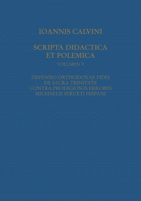 DEFENSIO ORTHODOXAE FIDEI DE SACRA TRINITATE, CONTRA PRODIGIOSOS ERRORES MICHAELIS SERUETI HISPANI