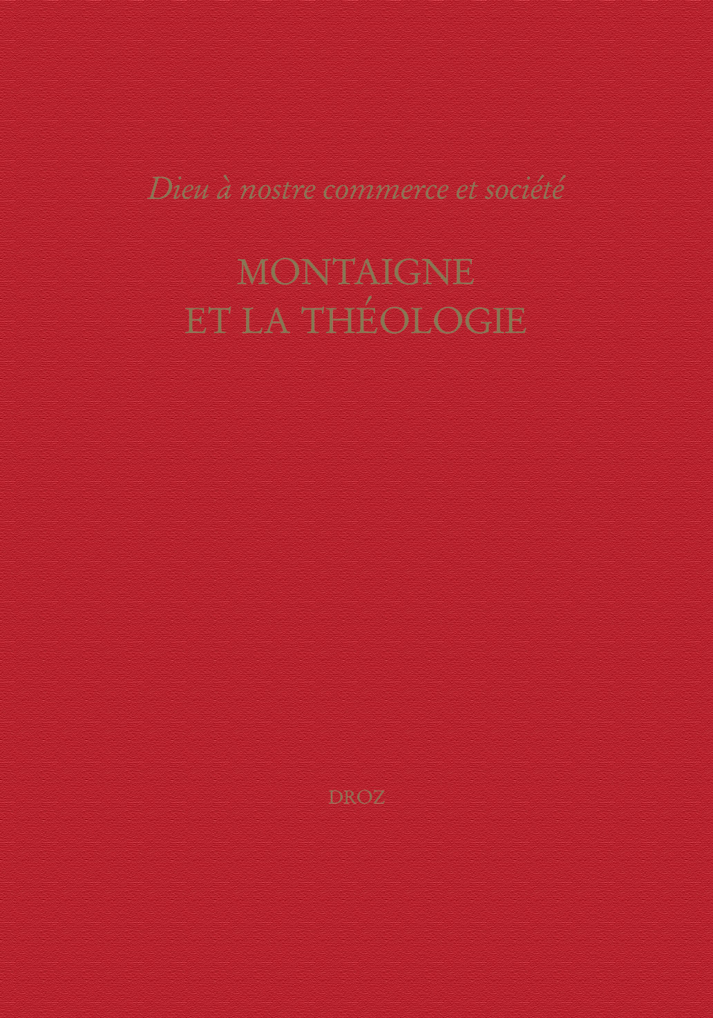 "DIEU A NOSTRE COMMERCE ET SOCIETE" : MONTAIGNE ET LA THEOLOGIE