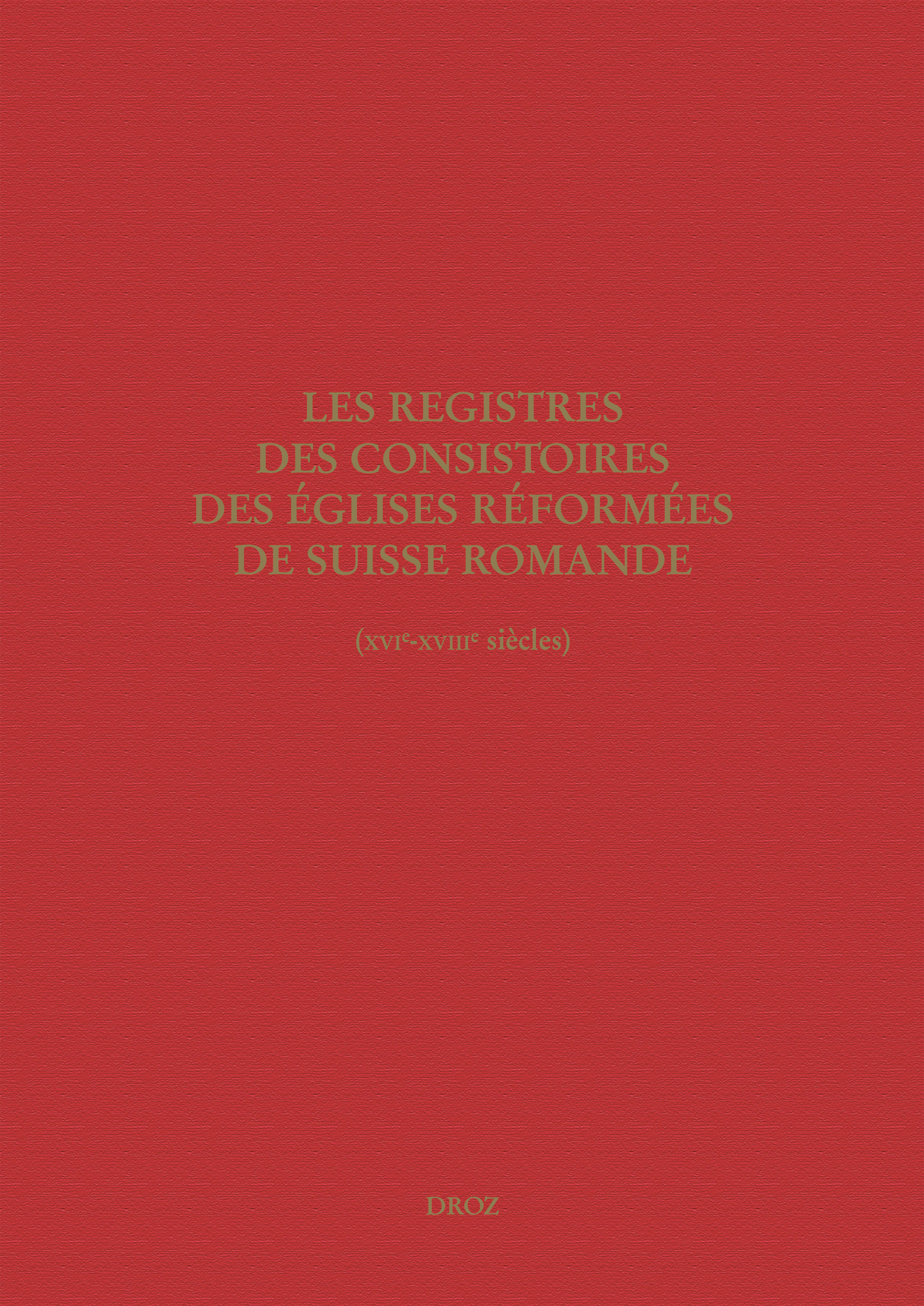 Les Registres des consistoires des Églises réformées de Suisse romande (XVIe-XVIIIe siècles)