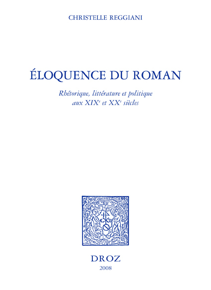 ELOQUENCE DU ROMAN : RHETORIQUE, LITTERATURE ET POLITIQUE AUX XIXE ET XXE SIECLES