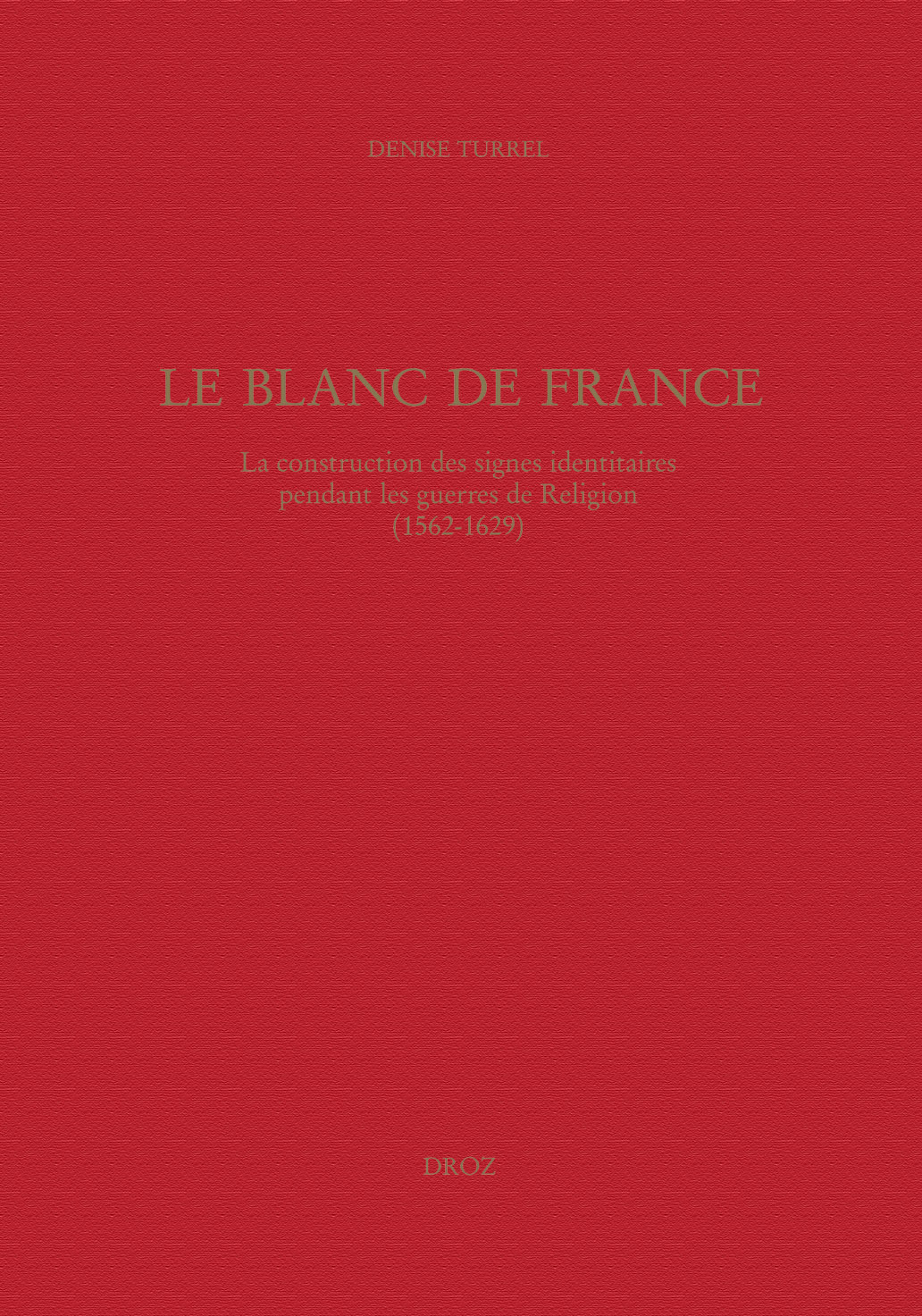 LE BLANC DE FRANCE : LA CONSTRUCTION DES SIGNES IDENTITAIRES PENDANT LES GUERRES DE RELIGION (1562-1