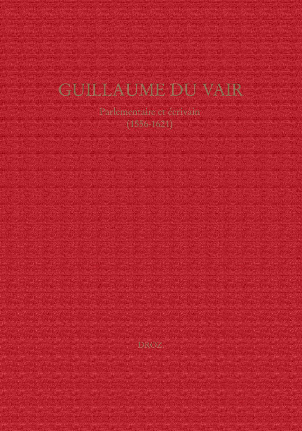 GUILLAUME DU VAIR, PARLEMENTAIRE ET ECRIVAIN (1556-1621)