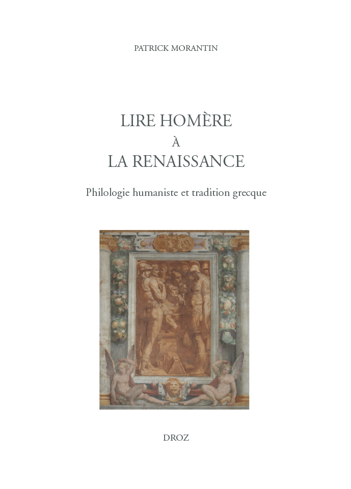 LIRE HOMERE A LA RENAISSANCE. PHILOLOGIE HUMANISTE ET TRADITION GRECQUE