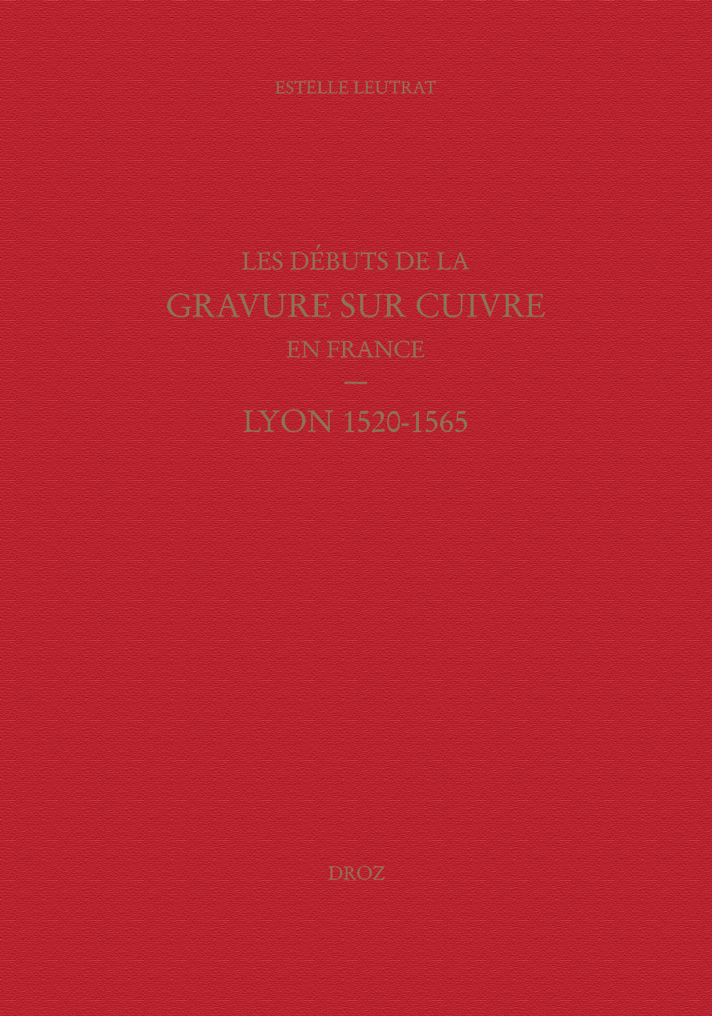 LES DEBUTS DE LA GRAVURE SUR CUIVRE EN FRANCE : LYON 1520-1565