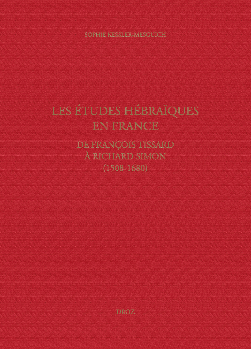 LES ETUDES HEBRAIQUES EN FRANCE, DE FRANCOIS TISSARD A RICHARD SIMON (1508-1680). GRAMMAIRES ET ENSE
