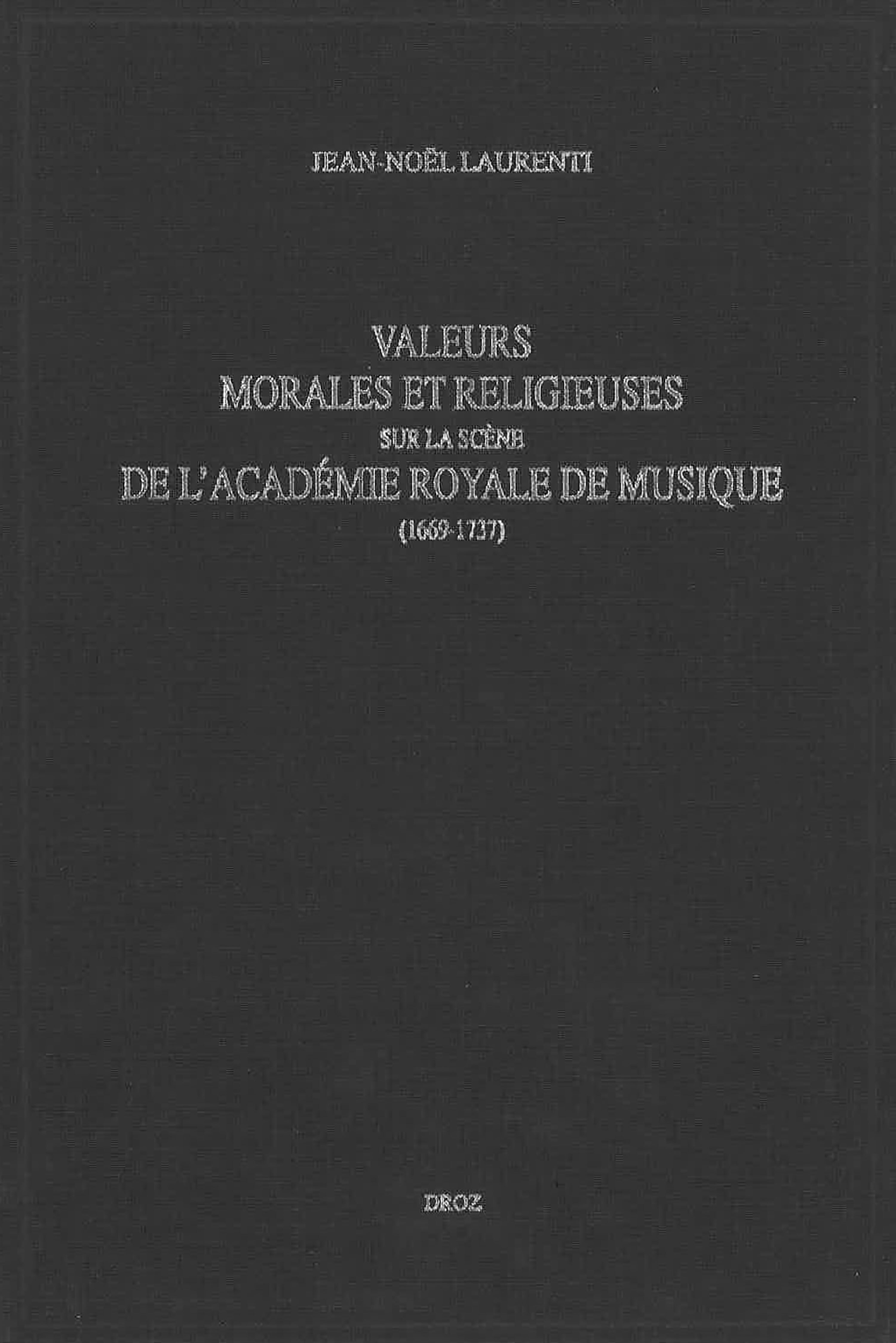 VALEURS MORALES ET RELIGIEUSES SUR LA SCENE DE L'ACADEMIE ROYALE DE MUSIQUE (1669-1737)