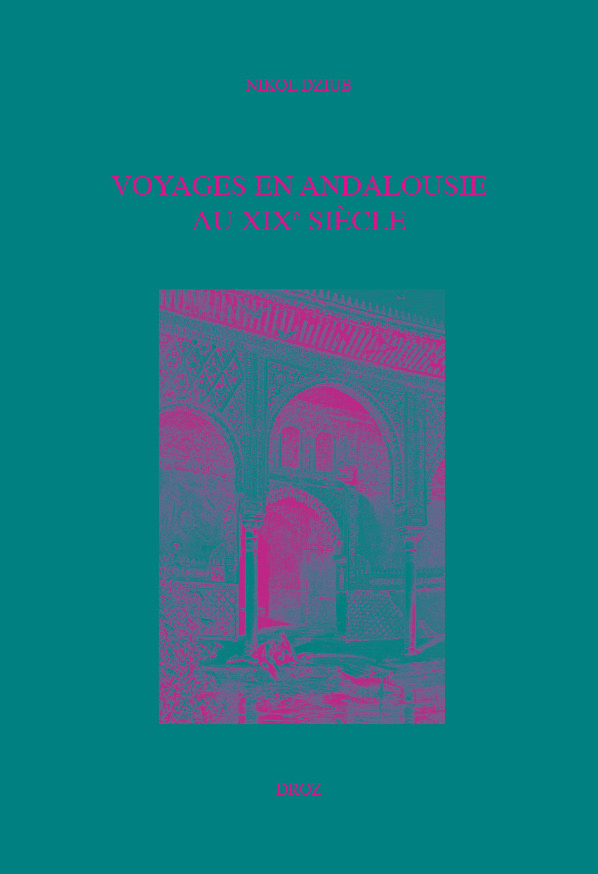 VOYAGES EN ANDALOUSIE AU XIXE SIECLE. LA FABRIQUE DE LA MODERNITE ROMANTIQUE