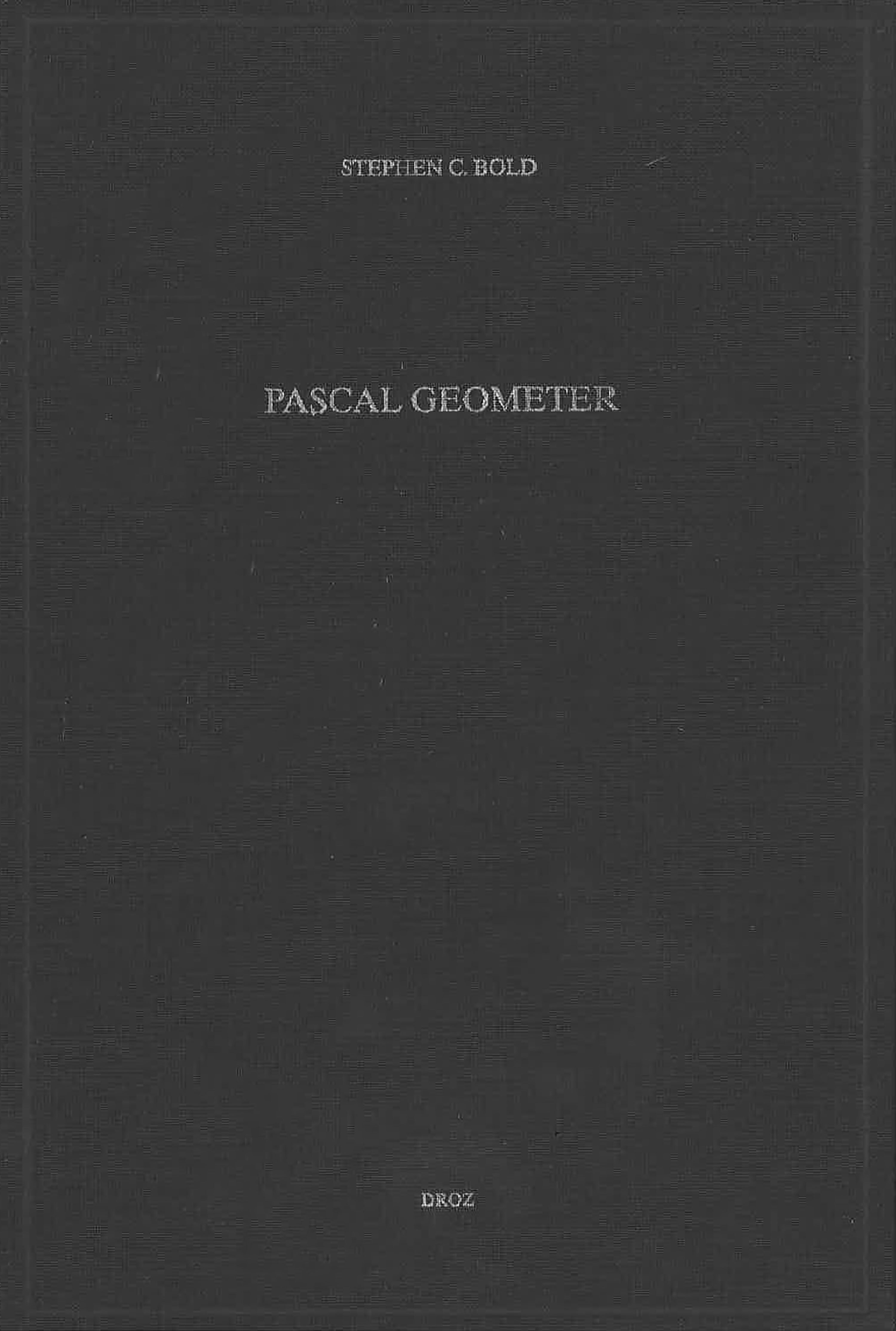 PASCAL GEOMETER : DISCOVERY AND INVENTION IN SEVENTEENTH-CENTURY FRANCE
