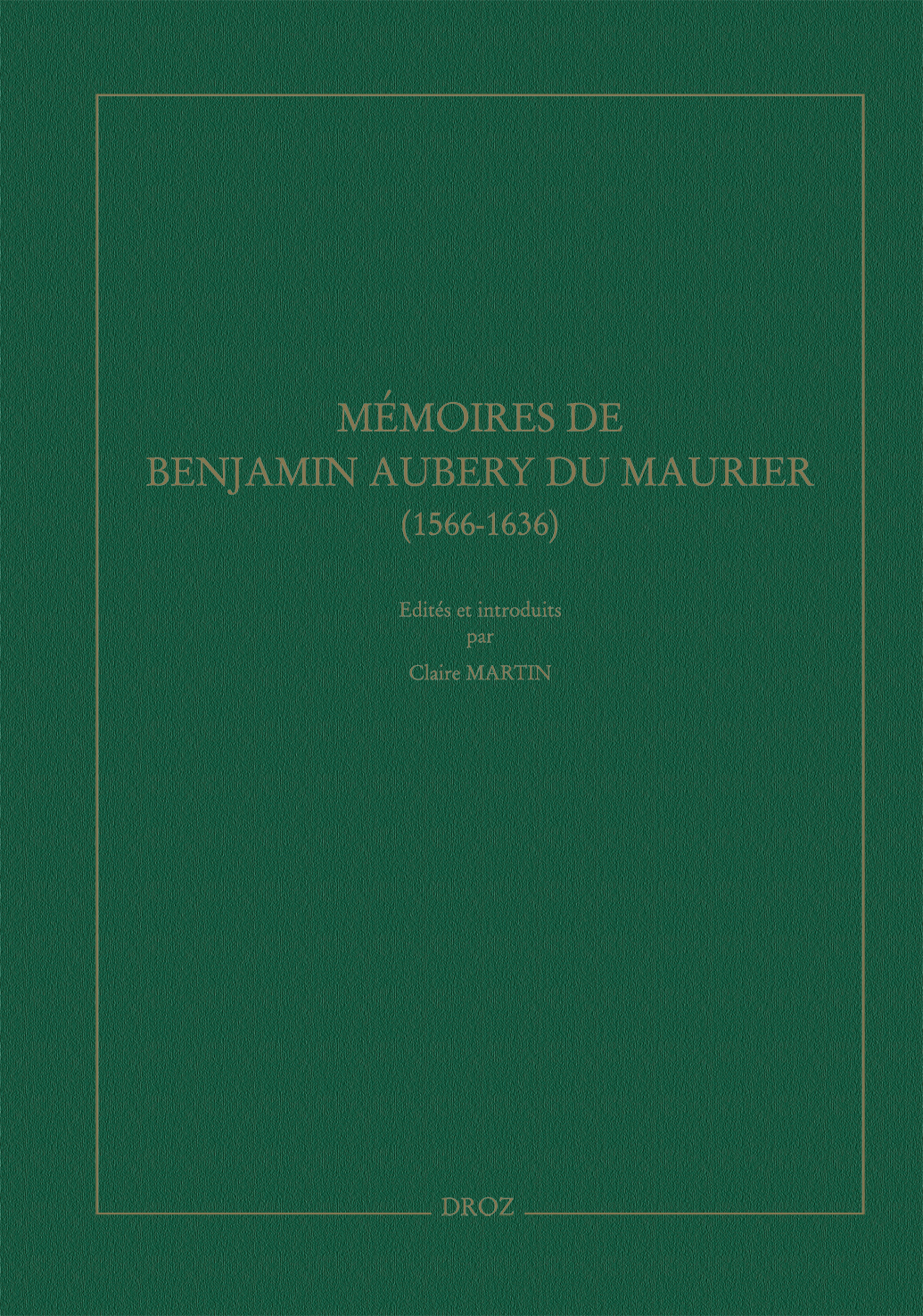 MEMOIRES DE BENJAMIN AUBERY DU MAURIER, AMBASSADEUR PROTESTANT DE LOUIS XIII (1566-1636)