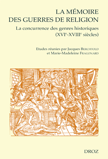 LA MEMOIRE DES GUERRES DE RELIGION : LA CONCURRENCE DES GENRES HISTORIQUES XVIE-XVIIIE SIECLES