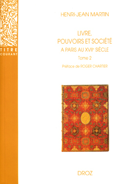 LIVRE, POUVOIRS ET SOCIÉTÉ À PARIS AU XVIIE SIÈCLE (1598-1701). TOME 2
